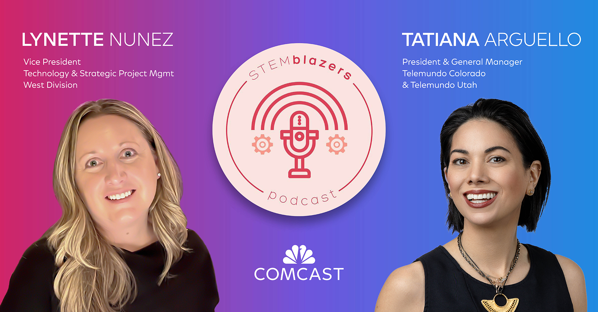Comcast leaders Lynette Nunez and Tatiana Arguello, who were recently featured on the sixth season of the STEMblazers Podcast.